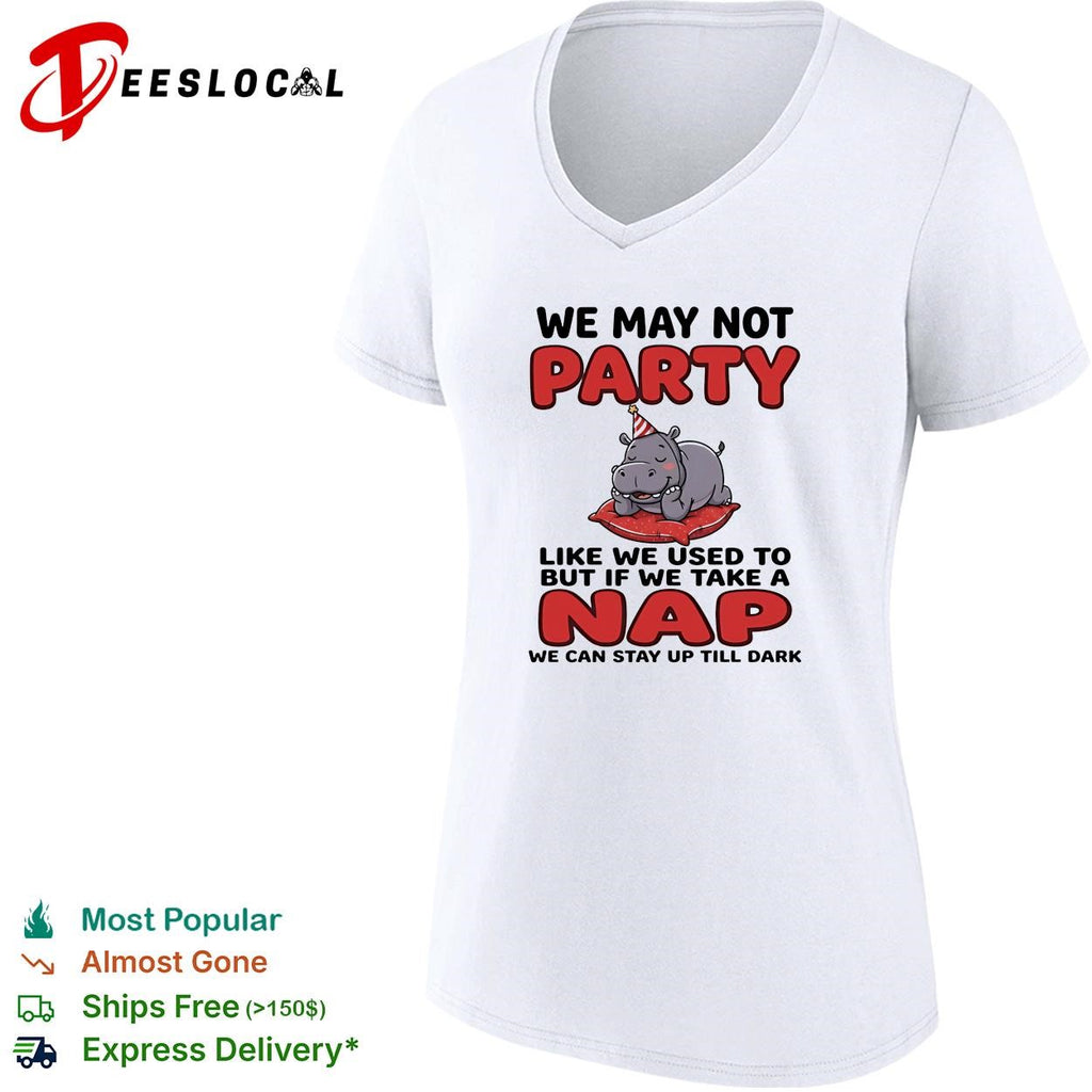Cute hippo we may not party like we used to but if we take a nap we can stay up till dark shirt
