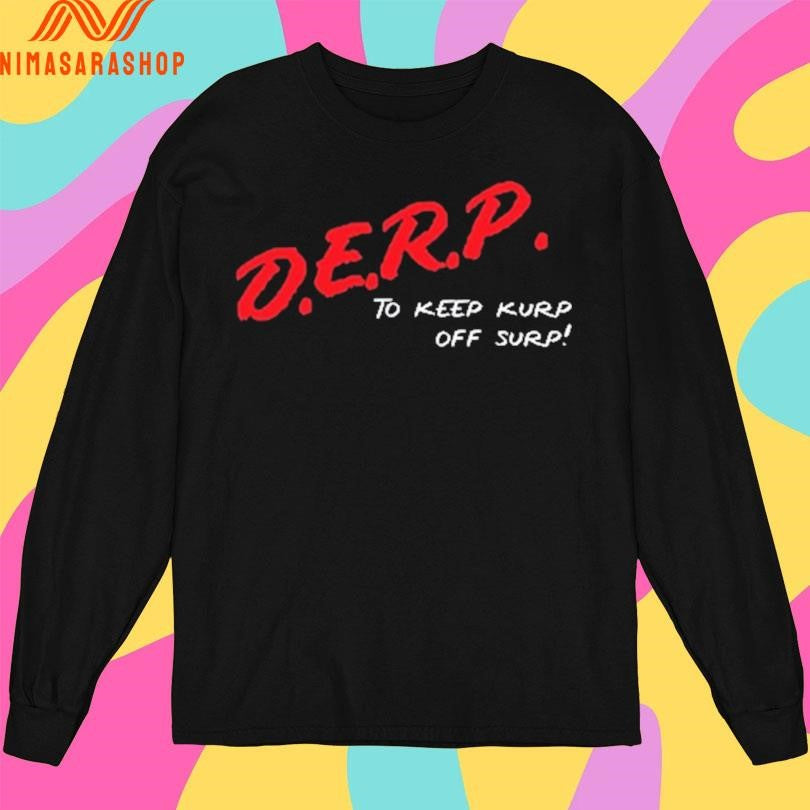 D.E.R.P. To Keep Kurp Off Surp Shirts