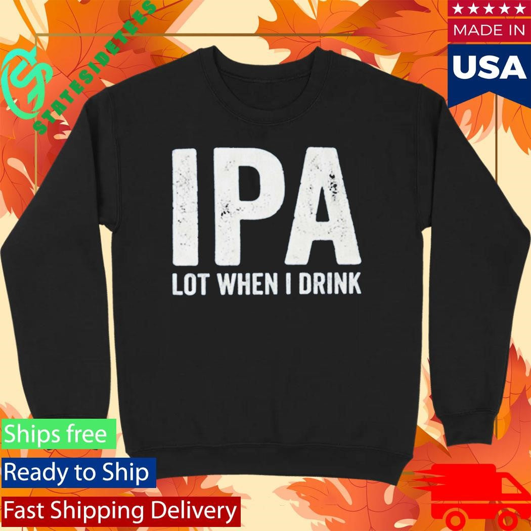 Dad Jokes IPA Lot When I Drink Shirt