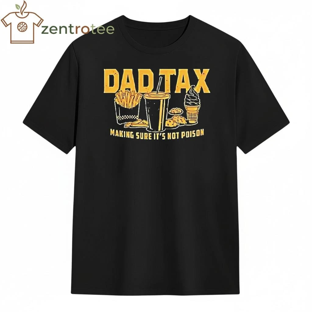 Dad Tax Making Sure Its Not Poison Tee