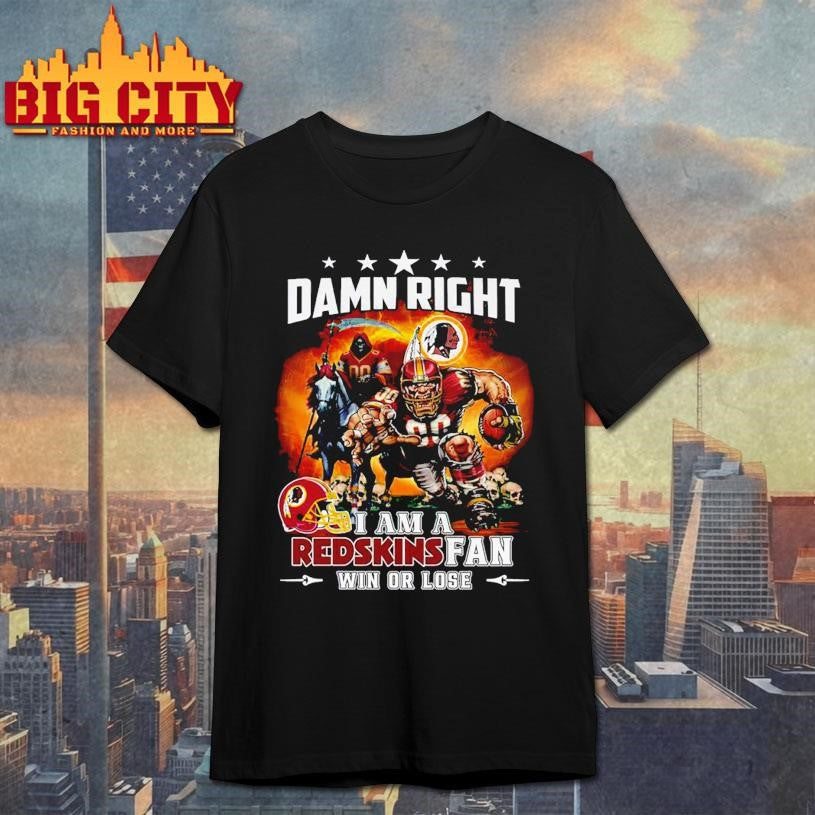 Damn Right I Am A Redskins Fan Win Or Lose Mascot 2025 Shirt