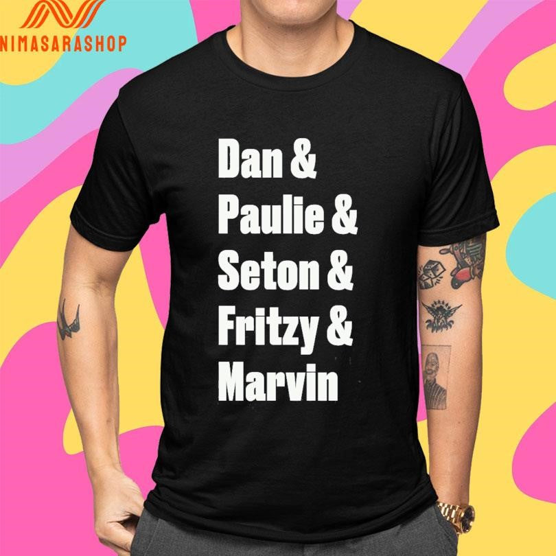 Dan And Paulie And Seton And Fritzy And Marvin Shirts