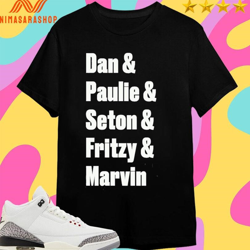 Dan And Paulie And Seton And Fritzy And Marvin Shirts