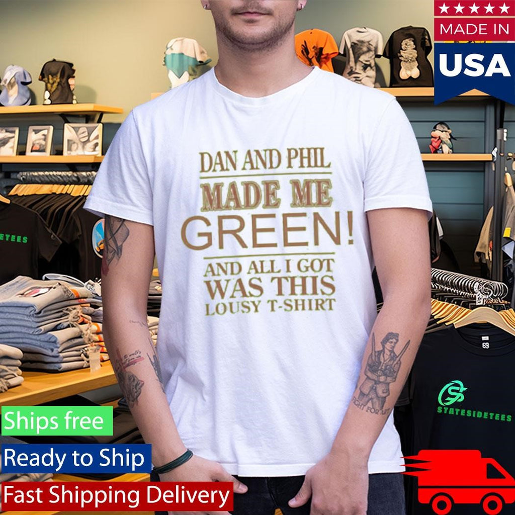 Dan And Phil Made Me Green And All I Got Was This Lousy Shirt