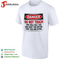 Danger do not touch this will kill you and hurt the entire time you are dying warning shirt