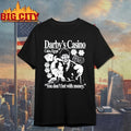 Darby’s Casino You Don’t Bet With Money Shirt