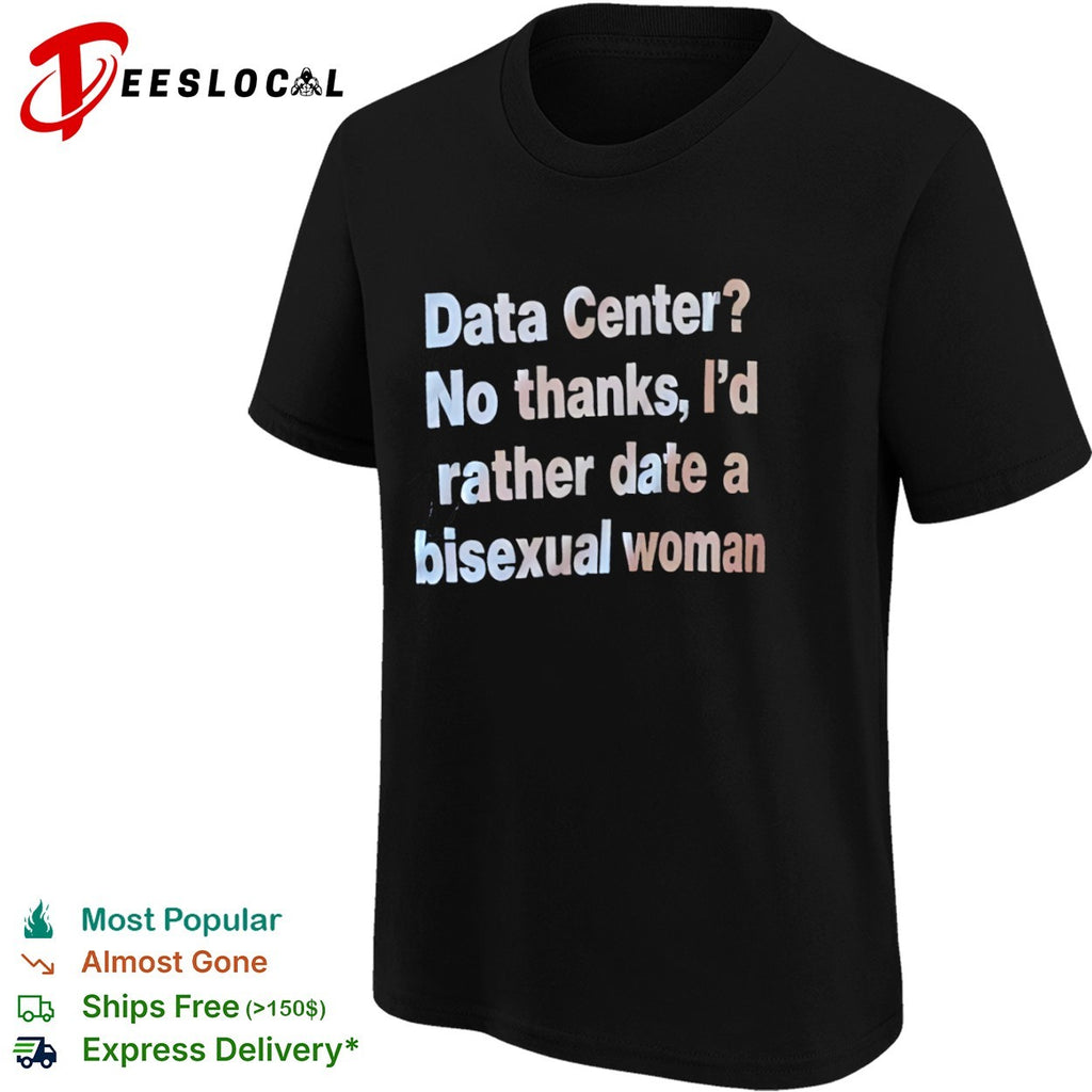 Data Center No thanks Id rather date a bisexual woman shirt