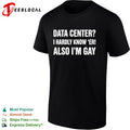 Data center I hardly know er also Im gay text shirt