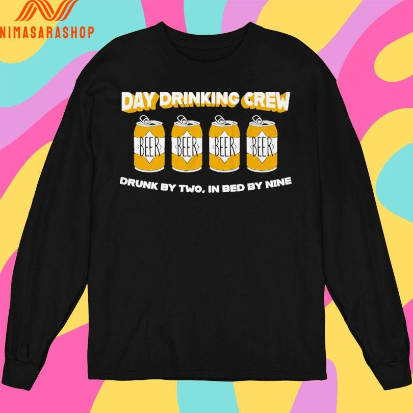 Day Drinking Crew Drunk By Two In Bed By Nine Beer Shirts