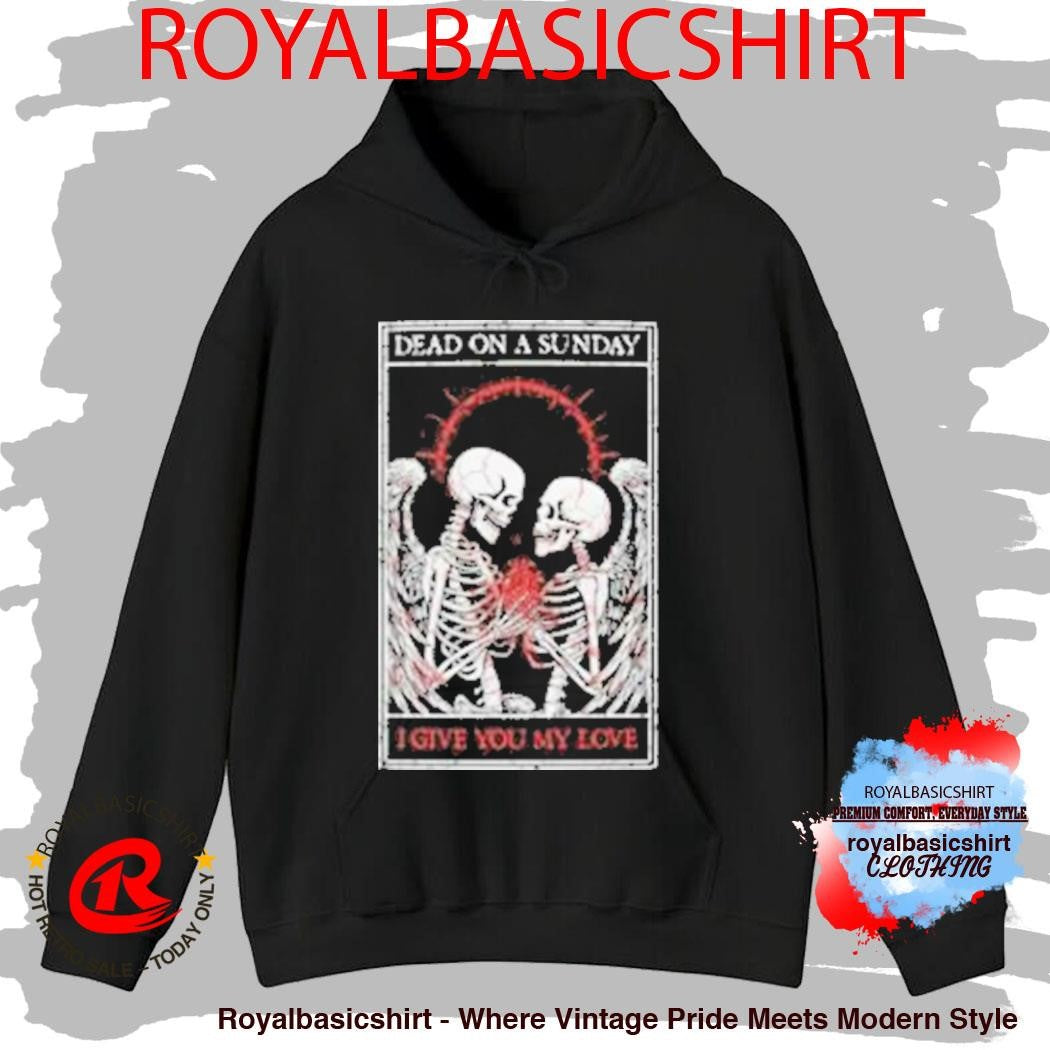 Dead On A Sunday I Give You My Love Shirt