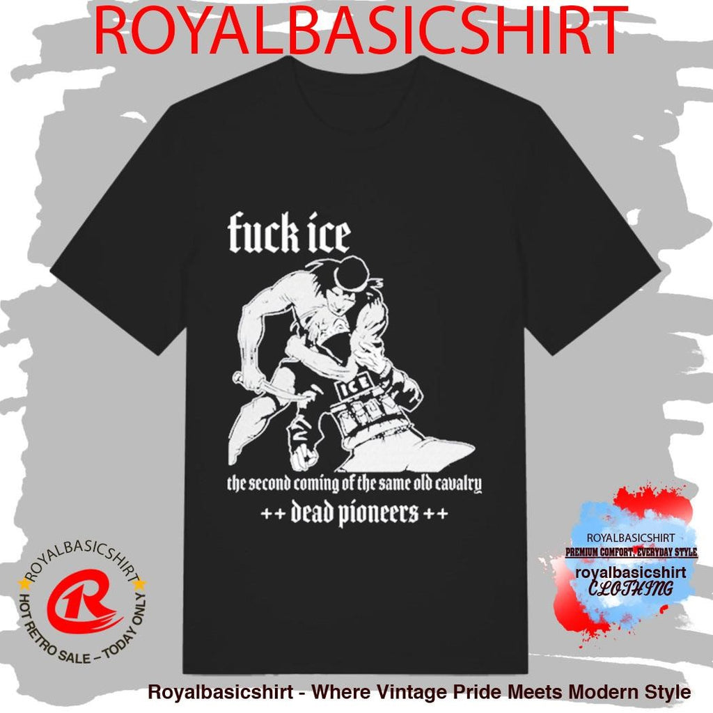 Dead Pioneers Fuck ICE The Second Coming The Same Old Cavalry Shirt