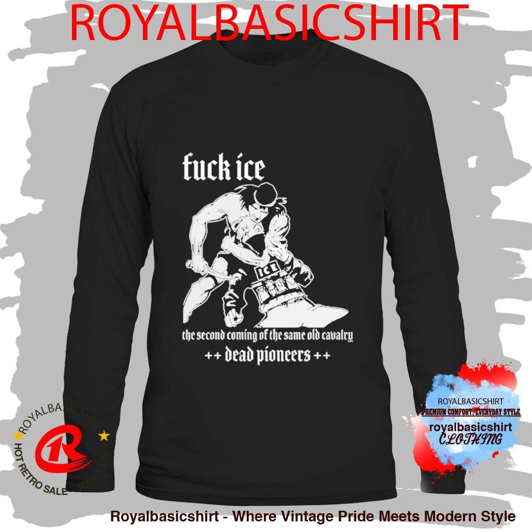 Dead Pioneers Fuck ICE The Second Coming The Same Old Cavalry Shirt