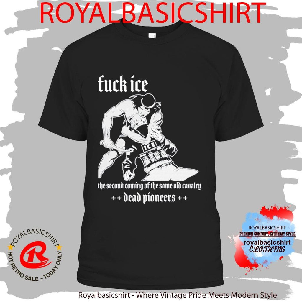 Dead Pioneers Fuck ICE The Second Coming The Same Old Cavalry Shirt