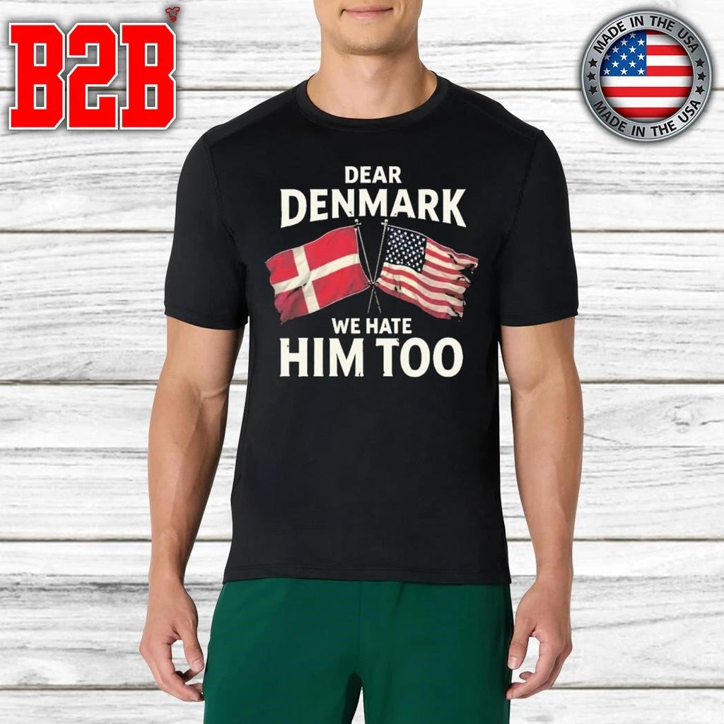 Dear Denmark We Hate Him To Shirt