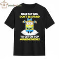 Dear Fat Girl Don’t Be Afraid To Get On Top Ifhedieshedies Minion shirt