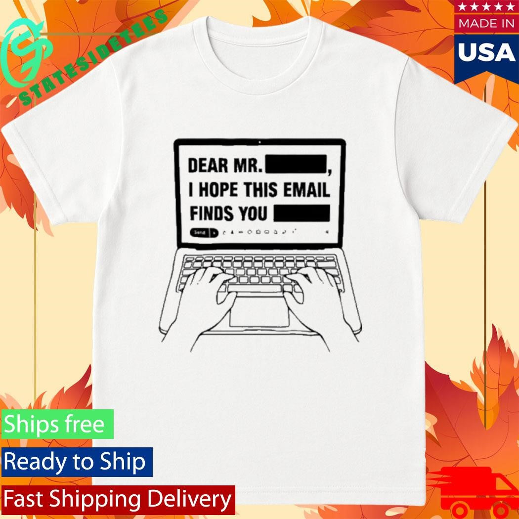 Dear Mr Dedacted I hope this email finds you redacted shirt