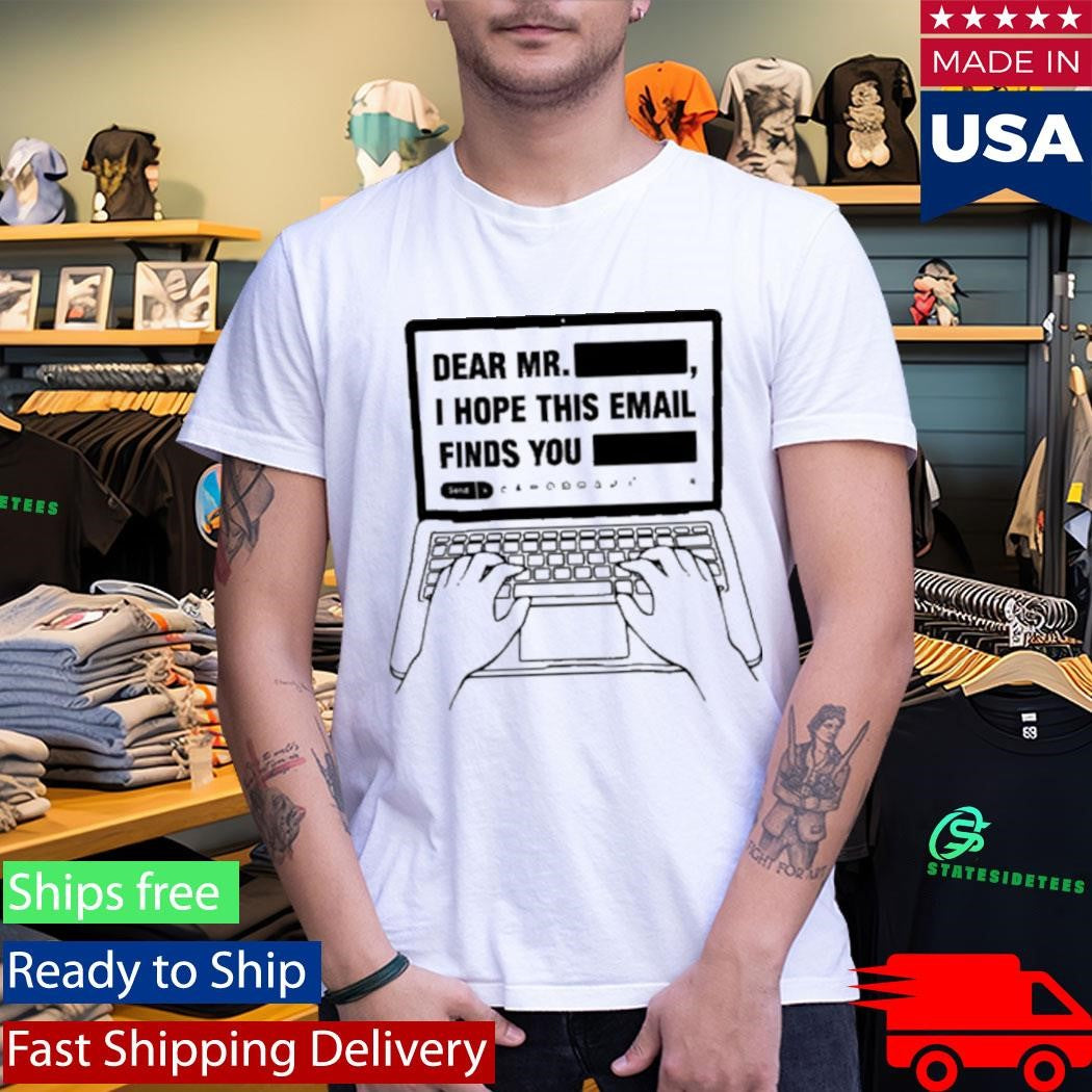 Dear Mr Dedacted I hope this email finds you redacted shirt