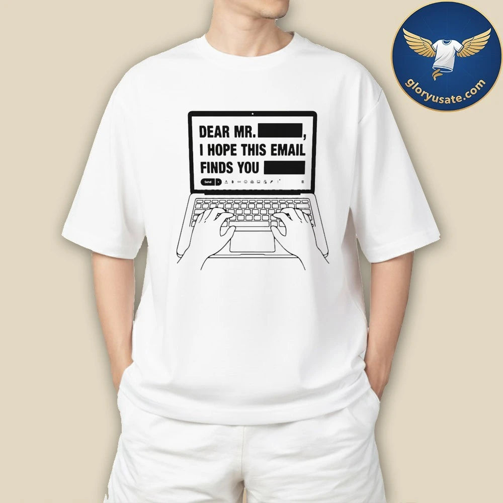 Dear Mr. Redacted I Hope This Email Finds You Redacted Shirt