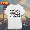 Dear Santa I Tried To Be Good But I Take After My Mama Shirt