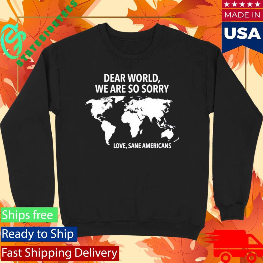 Dear World We Are So Sorry Love Sane Americans Shirt