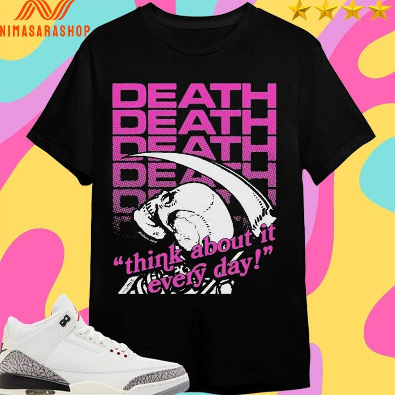 Death Think About It Everyday Shirts