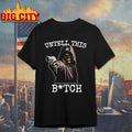 Death Untell This Bitch shirt