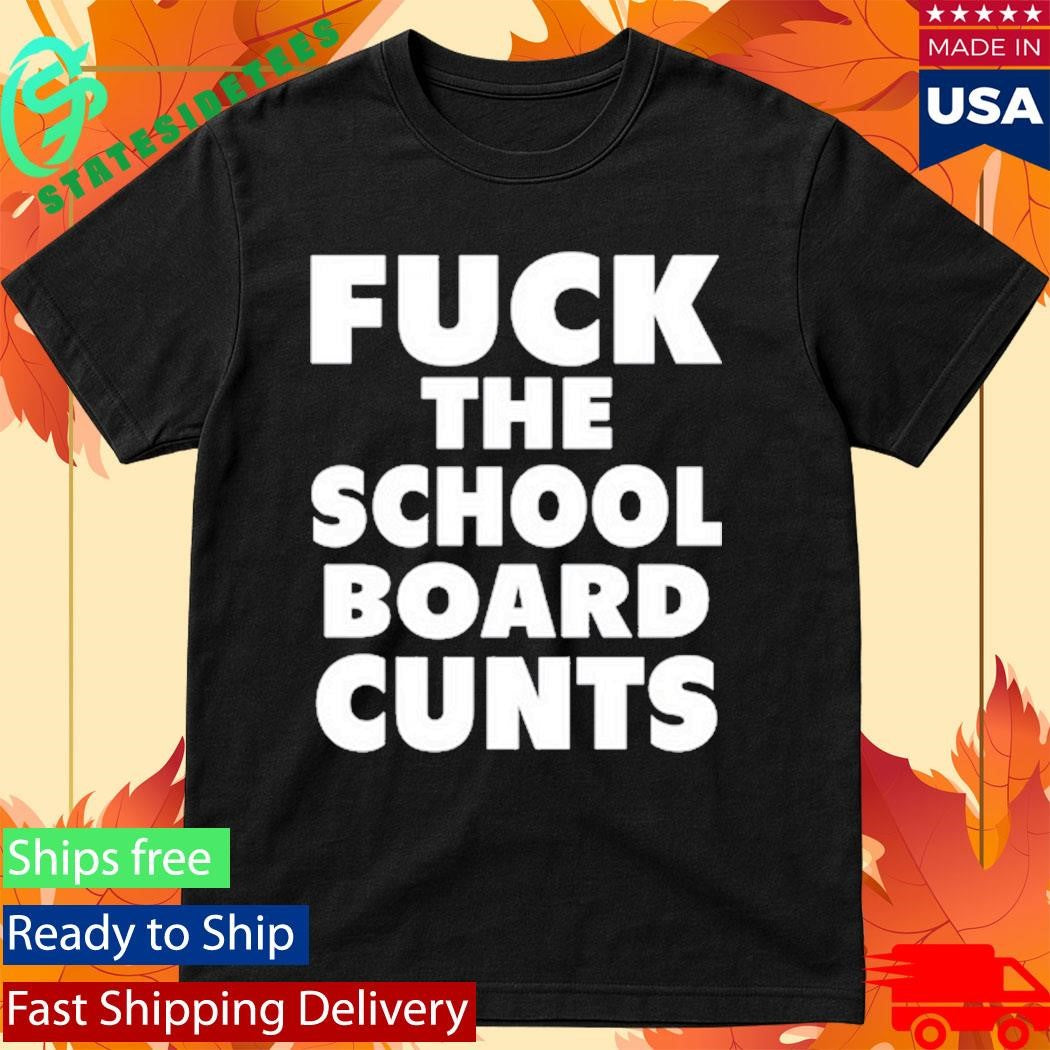Defiantls Fuck The School Board Cunts Shirt