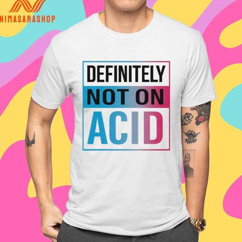 Definitely Not On Acid Shirts