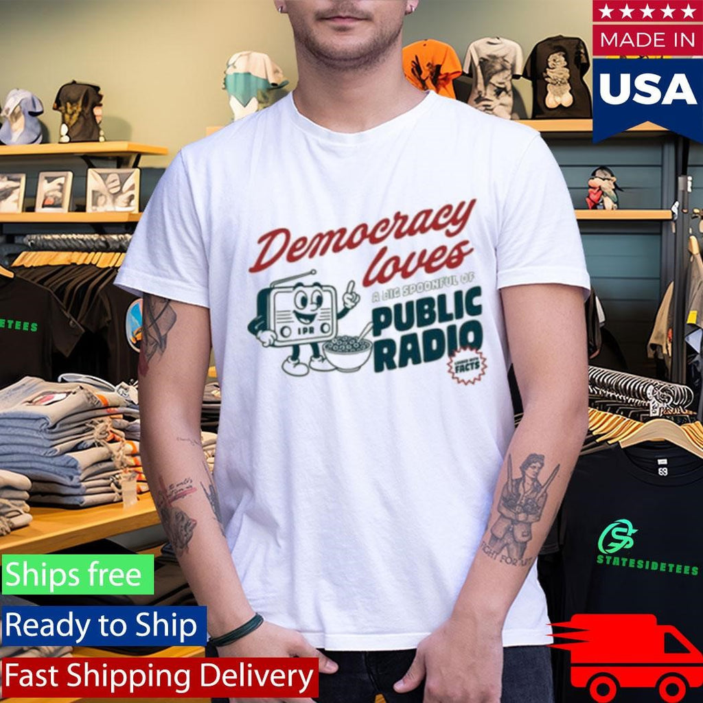 Democracy Loves A Big Spoonful Of Public Radio Shirt