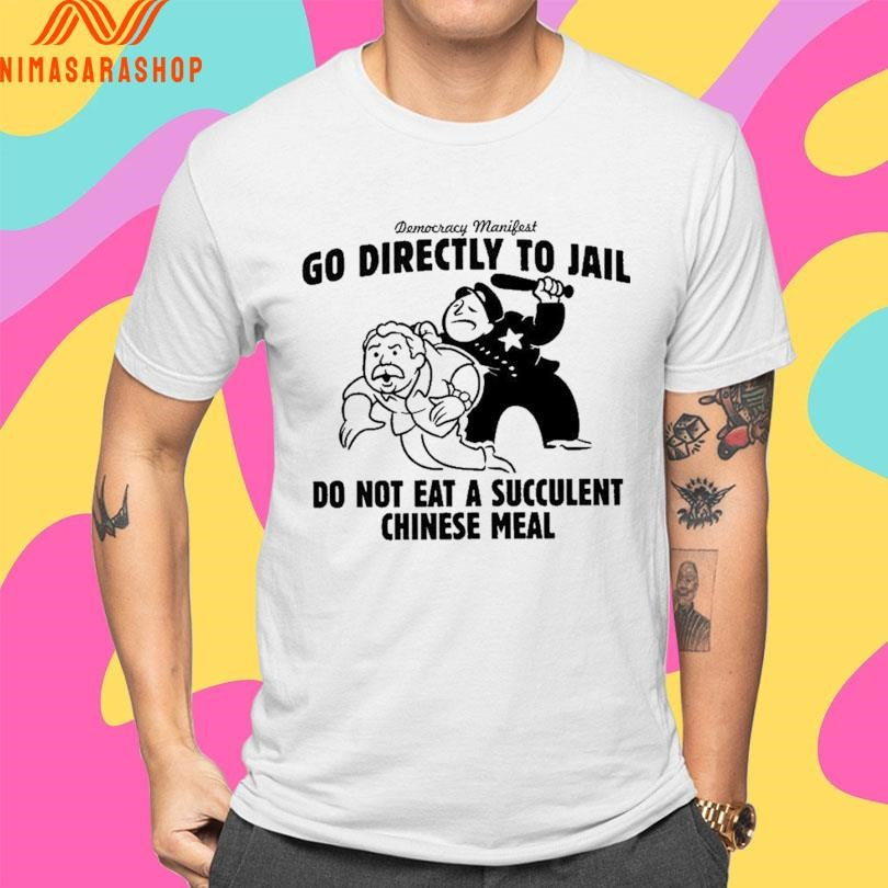 Democracy Manifest Go Directly To Jail Do Not Eat A Succulent Chinese Meal Shirts