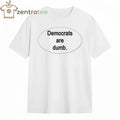 Democrats are dumb. tee