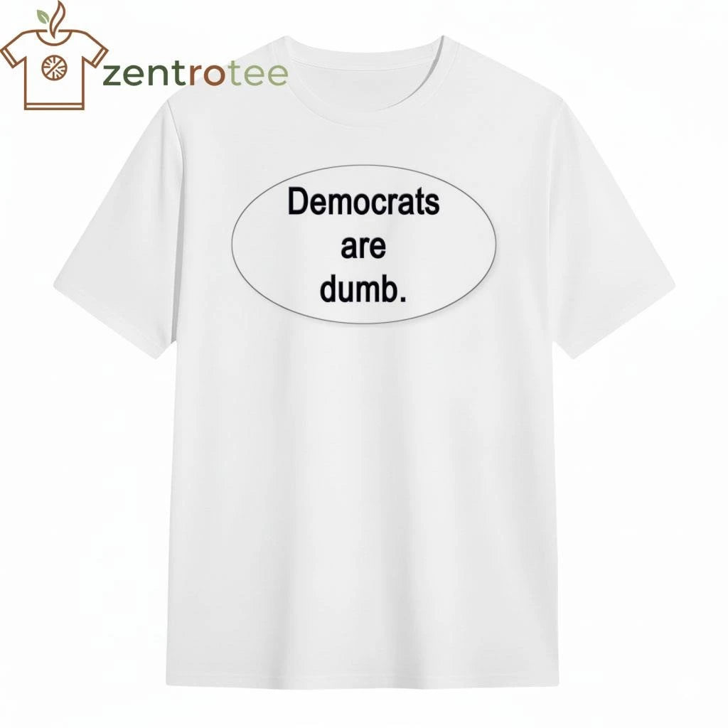 Democrats are dumb. tee