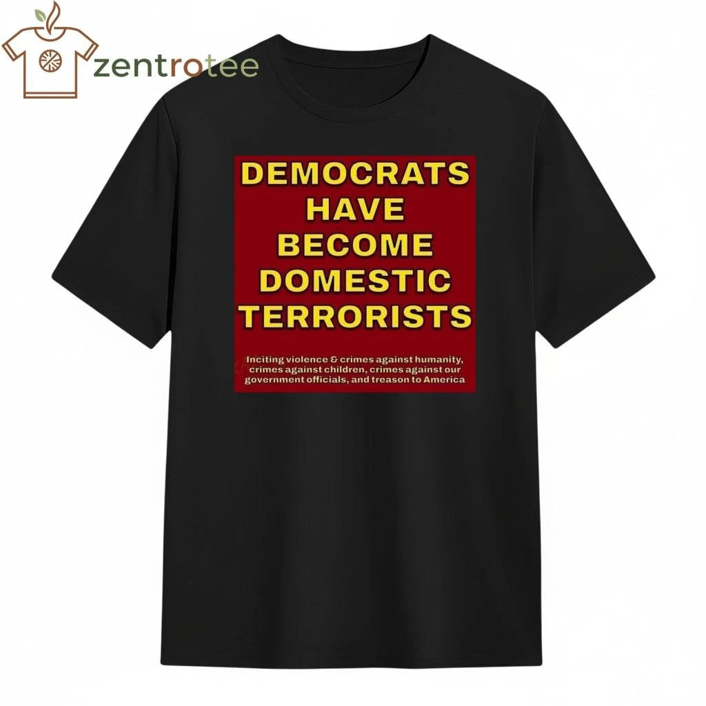 Democrats have become domestic terrorists tee