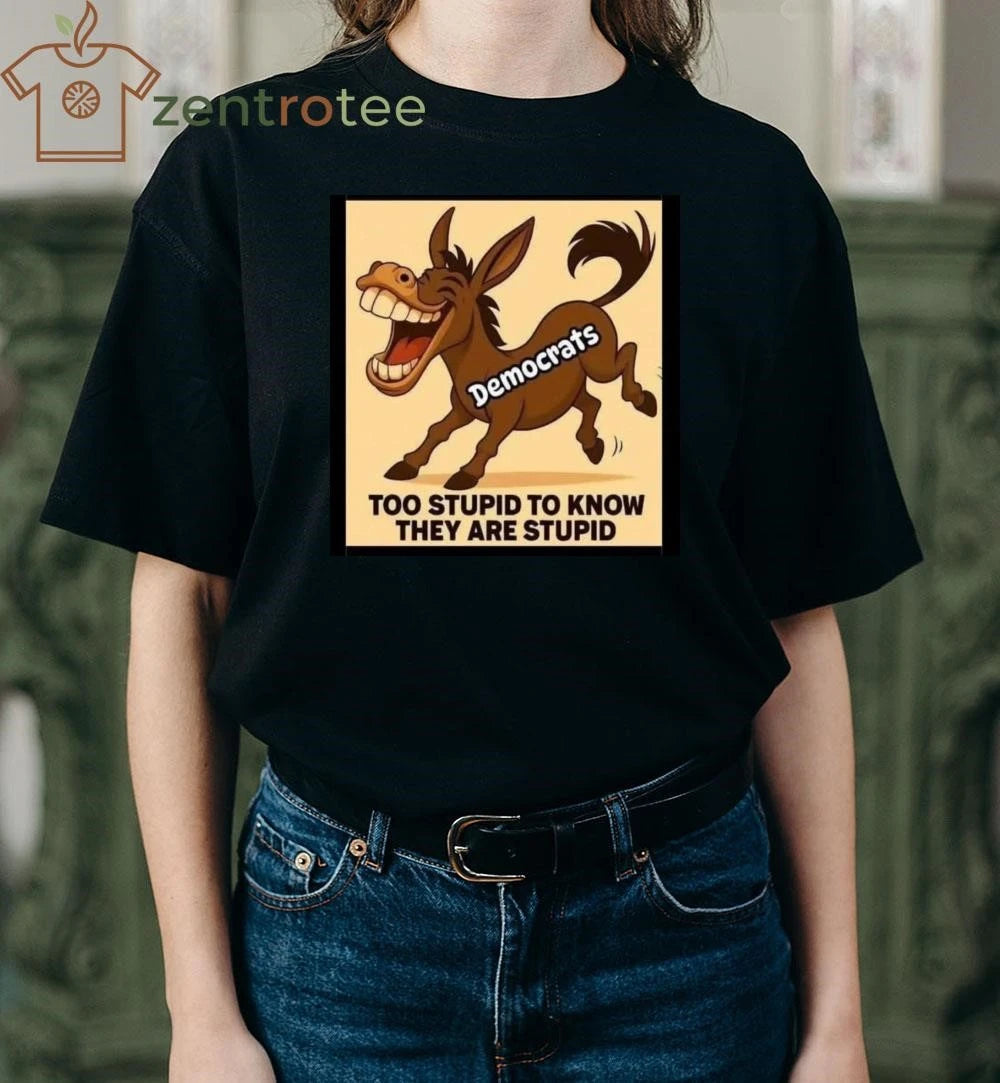 Democrats too stupid to know they are stupid donkey tee