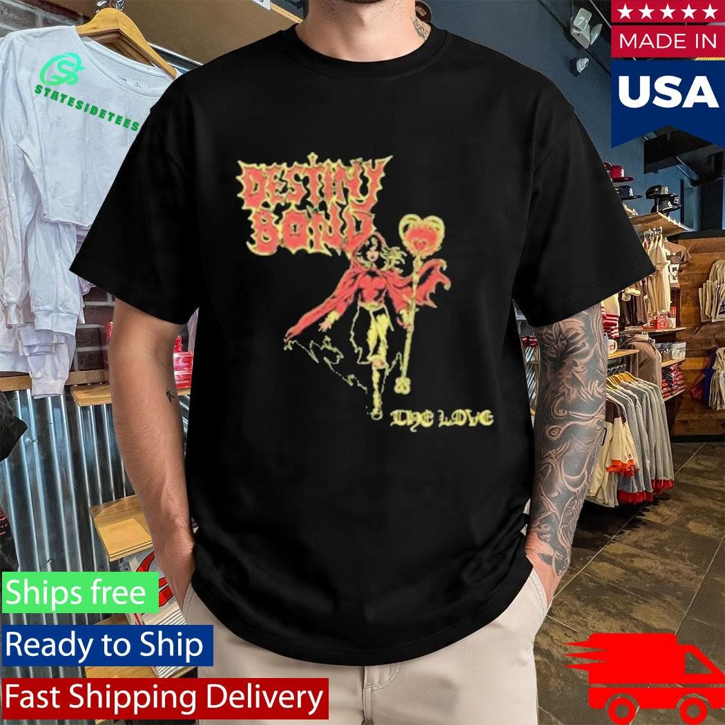 Destiny Bond The Love Shirt