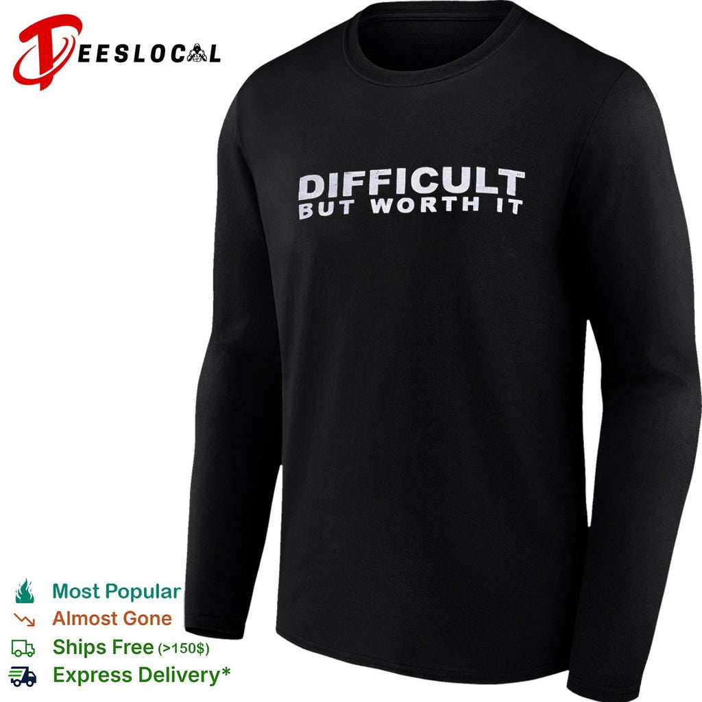 Difficult but worth it shirt