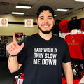 Distressed Hair Would Only Slow Me Down shirt