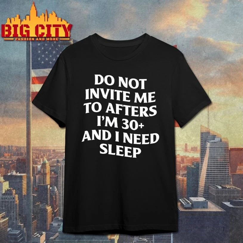 Do Not Invite Me To Afters I’m 30 And I Need Sleep shirts
