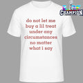 Do Not Let Me Buy A Lil Treat Under Any Circumstances No Matter What I Say Shirt