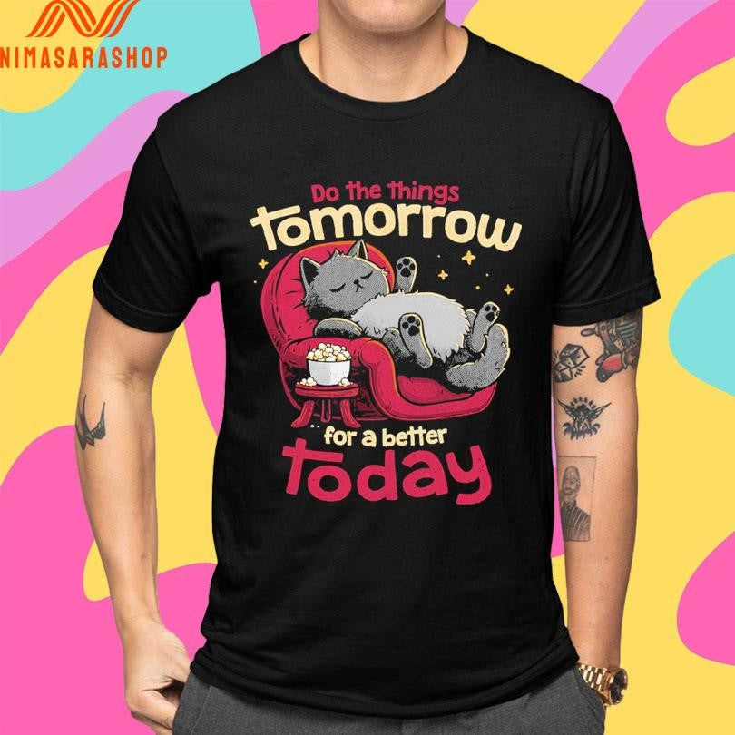 Do The Things Tomorrow For A Better Today Shirts
