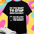 Do You Want To Stop Being Gullible Buy Me A Pint And I’ll Tell You The Secret Shirts