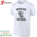 Doc Brown Back to the Future We Have to go back to 1945 Find Trumps Father shirt