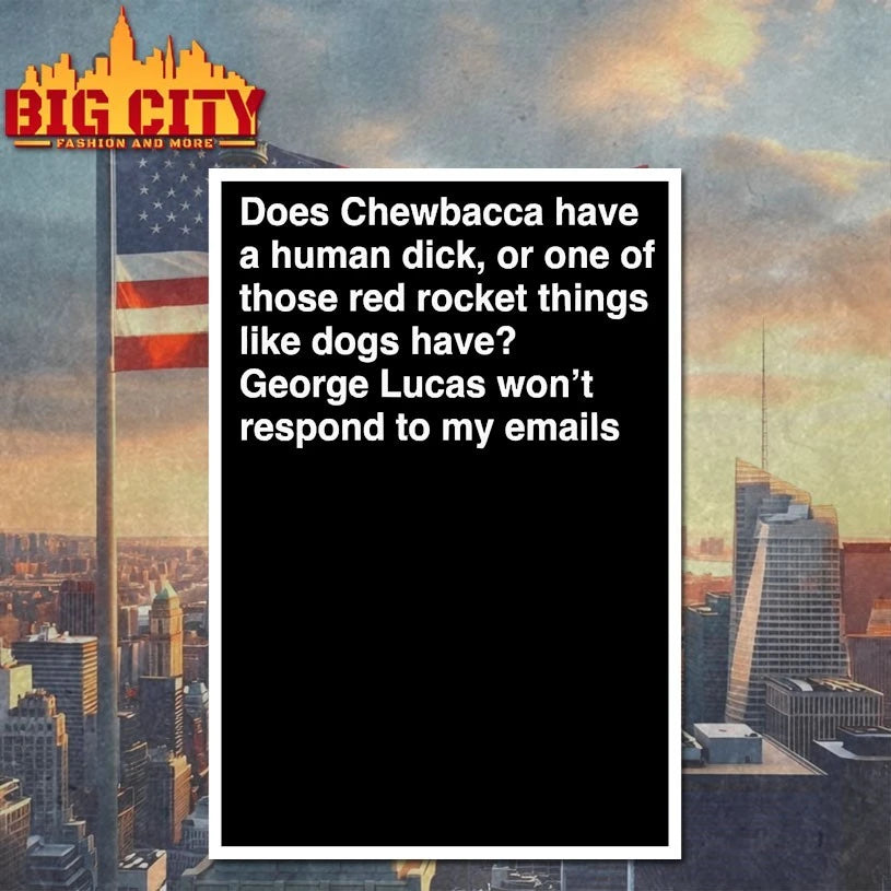 Does Chewbacca have a human duck, or one of those red rocket things like dogs have George Lucas won’t respond to my emails shirts