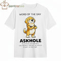 Dog Word Of The Day Askhole A Person Who Constantly Asks For Advice Then Does The Opposite tee