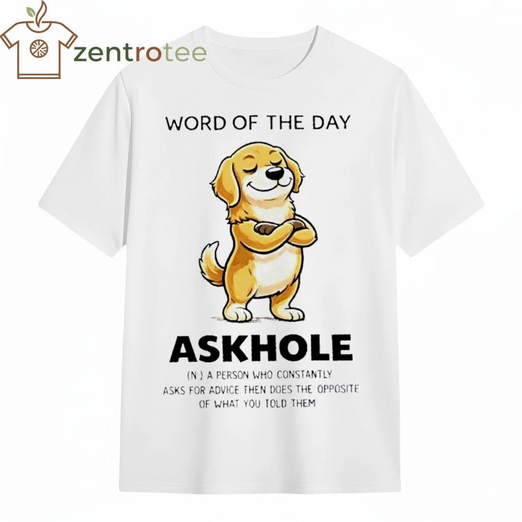 Dog Word Of The Day Askhole A Person Who Constantly Asks For Advice Then Does The Opposite tee