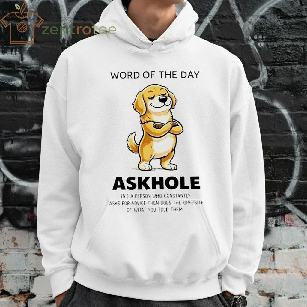 Dog Word Of The Day Askhole A Person Who Constantly Asks For Advice Then Does The Opposite tee