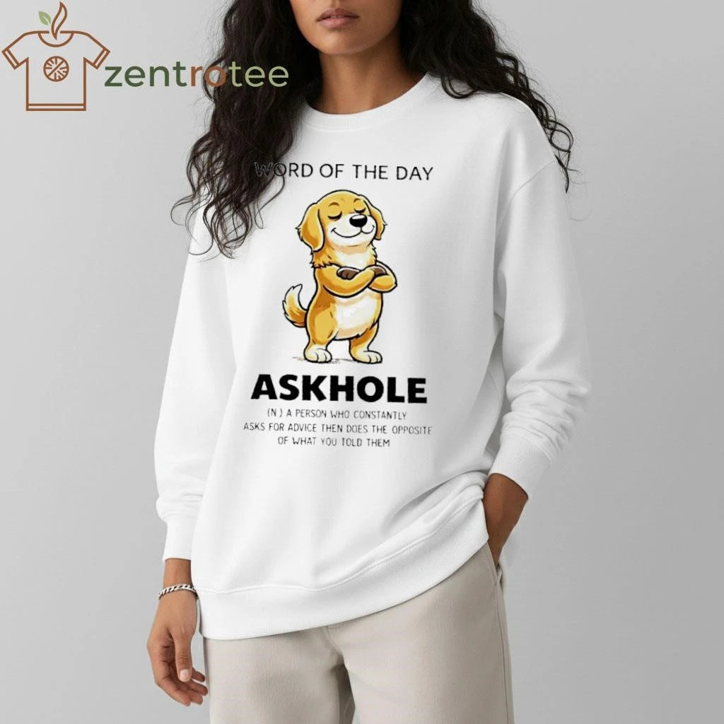 Dog Word Of The Day Askhole A Person Who Constantly Asks For Advice Then Does The Opposite tee