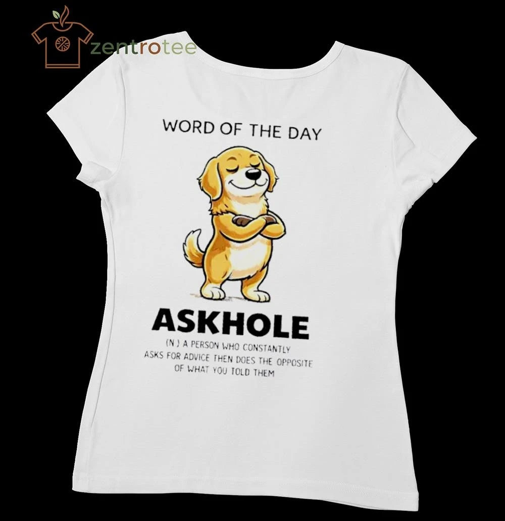 Dog Word Of The Day Askhole A Person Who Constantly Asks For Advice Then Does The Opposite tee