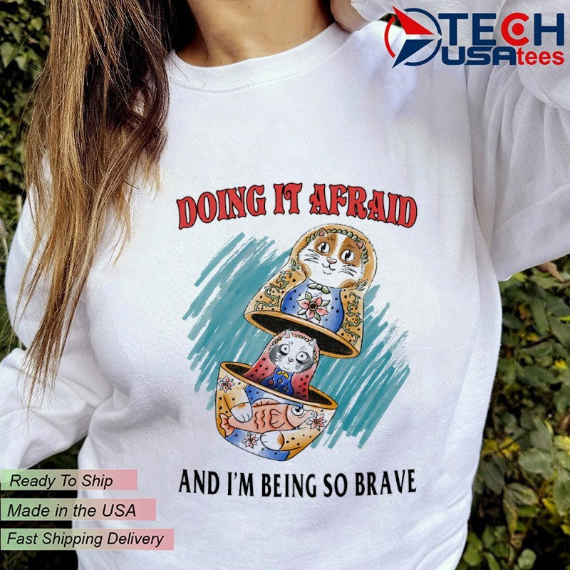 Doing it afraid and I’m being so brave shirt