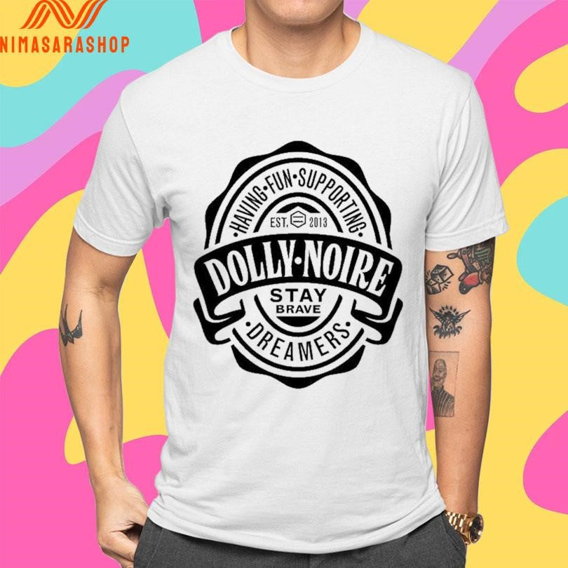 Dolly Noire Having Fun Supporting Dreamers Est 2013 Stay Brave Shirts